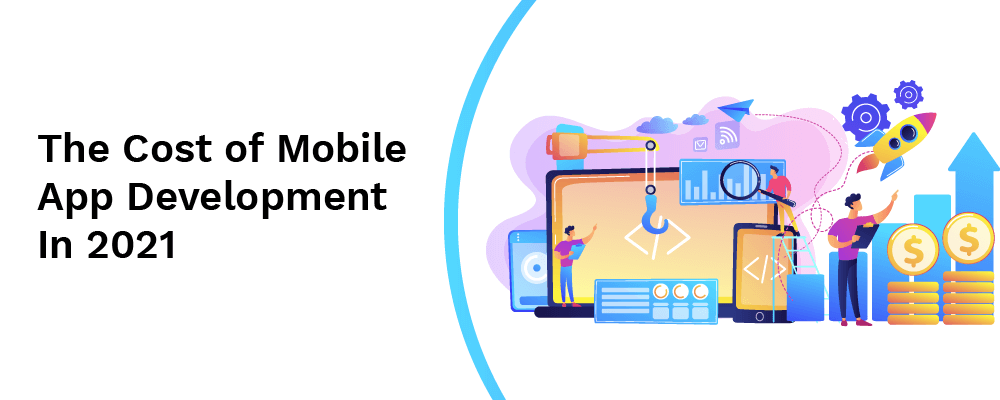 the cost of mobile app development in 2021